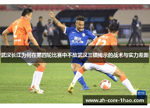 武汉长江为何在第四轮比赛中不敌武汉三镇揭示的战术与实力差距