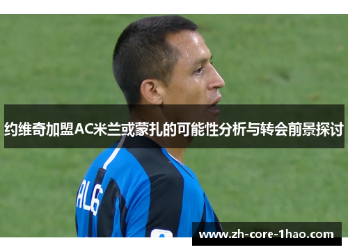 约维奇加盟AC米兰或蒙扎的可能性分析与转会前景探讨