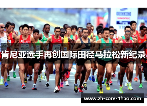 肯尼亚选手再创国际田径马拉松新纪录 肯尼亚选手再创国际田径马拉松新纪录