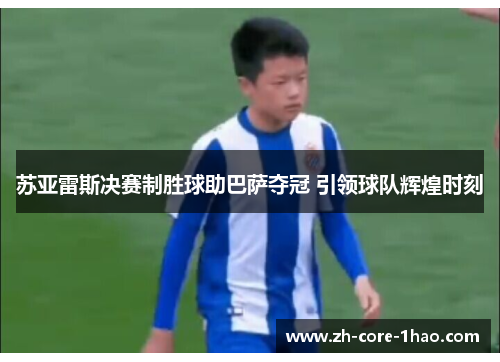 苏亚雷斯决赛制胜球助巴萨夺冠 引领球队辉煌时刻 苏亚雷斯决赛制胜球助巴萨夺冠 引领球队辉煌时刻