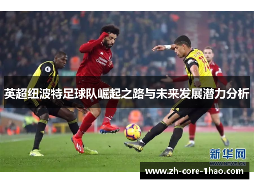英超纽波特足球队崛起之路与未来发展潜力分析 英超纽波特足球队崛起之路与未来发展潜力分析
