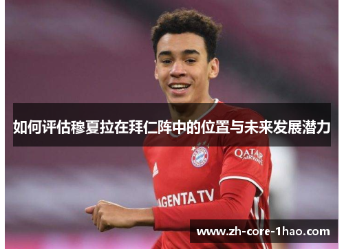 如何评估穆夏拉在拜仁阵中的位置与未来发展潜力