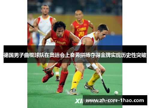 德国男子曲棍球队在奥运会上奋勇拼搏夺得金牌实现历史性突破 德国男子曲棍球队在奥运会上奋勇拼搏夺得金牌实现历史性突破