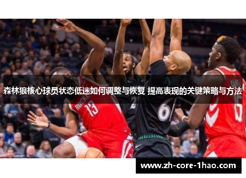 森林狼核心球员状态低迷如何调整与恢复 提高表现的关键策略与方法