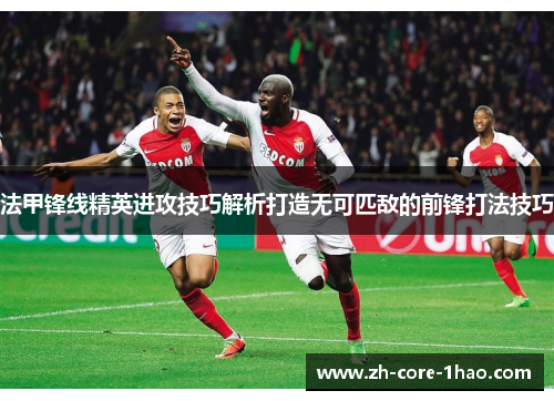法甲锋线精英进攻技巧解析打造无可匹敌的前锋打法技巧 法甲锋线精英进攻技巧解析打造无可匹敌的前锋打法技巧