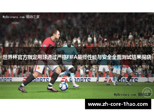 世界杯官方指定用球通过严格FIFA最终性能与安全全面测试结果揭晓