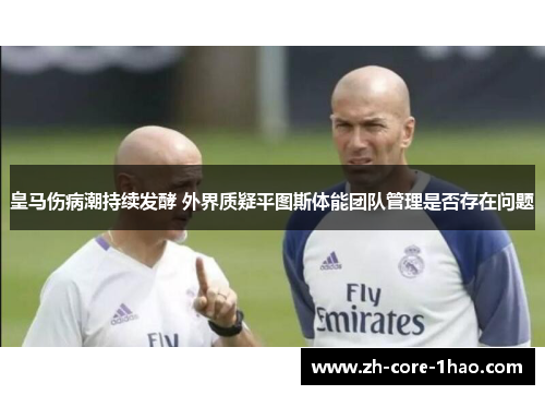 皇马伤病潮持续发酵 外界质疑平图斯体能团队管理是否存在问题