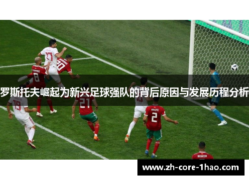 罗斯托夫崛起为新兴足球强队的背后原因与发展历程分析