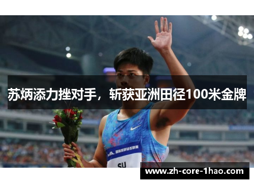 苏炳添力挫对手，斩获亚洲田径100米金牌