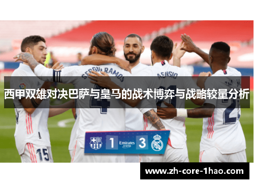 西甲双雄对决巴萨与皇马的战术博弈与战略较量分析