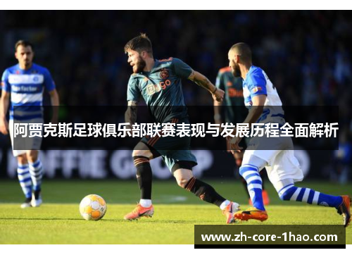 阿贾克斯足球俱乐部联赛表现与发展历程全面解析 阿贾克斯足球俱乐部联赛表现与发展历程全面解析